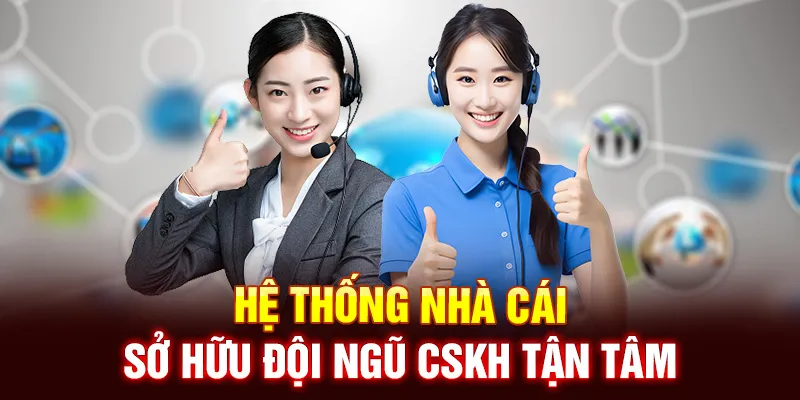 Hệ Thống Nhà Cái Sở Hữu Đội Ngũ CSKH Tận Tâm