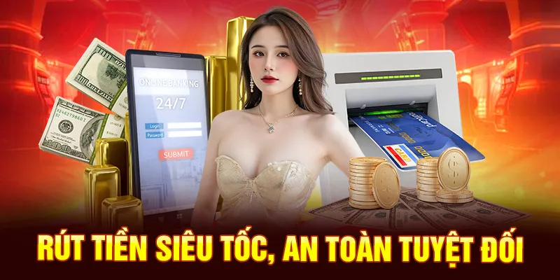 Rút tiền siêu tốc, an toàn tuyệt đối