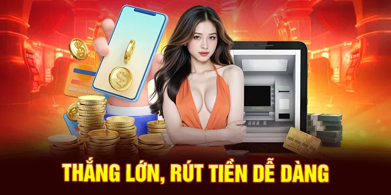 Thắng lớn, rút tiền dễ dàng